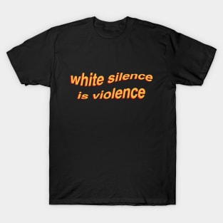 White Silence Is Violence T-Shirt